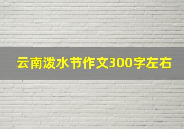 云南泼水节作文300字左右