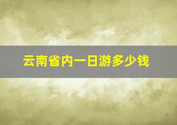 云南省内一日游多少钱