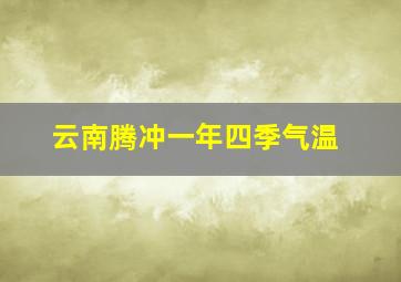 云南腾冲一年四季气温