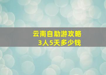 云南自助游攻略3人5天多少钱