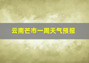 云南芒市一周天气预报