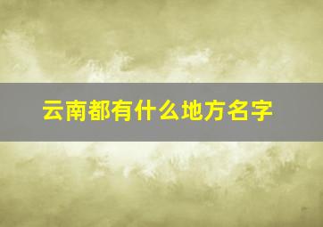 云南都有什么地方名字