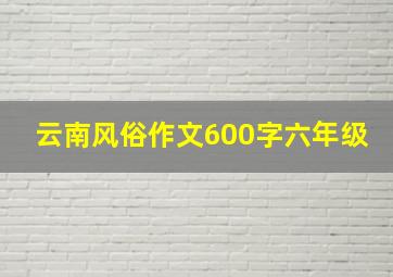 云南风俗作文600字六年级