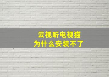 云视听电视猫为什么安装不了