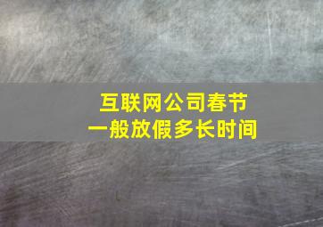 互联网公司春节一般放假多长时间