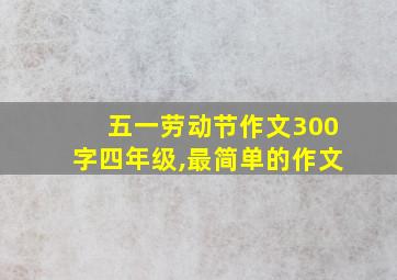 五一劳动节作文300字四年级,最简单的作文