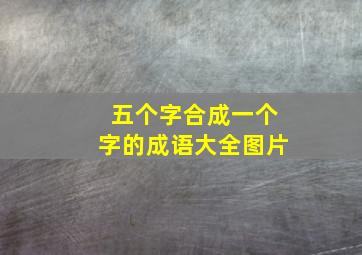 五个字合成一个字的成语大全图片