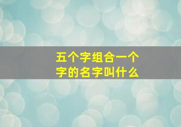 五个字组合一个字的名字叫什么