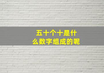 五十个十是什么数字组成的呢