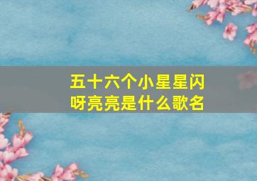 五十六个小星星闪呀亮亮是什么歌名