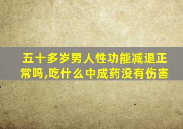 五十多岁男人性功能减退正常吗,吃什么中成药没有伤害