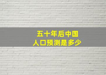 五十年后中国人口预测是多少