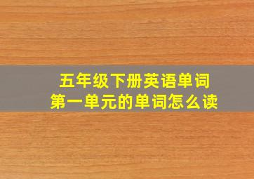 五年级下册英语单词第一单元的单词怎么读