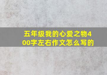 五年级我的心爱之物400字左右作文怎么写的