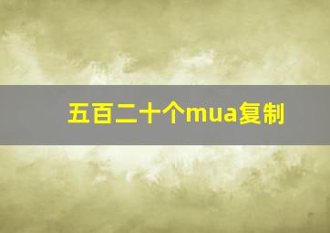 五百二十个mua复制