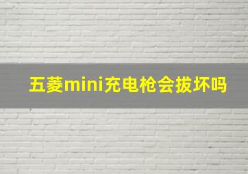 五菱mini充电枪会拔坏吗