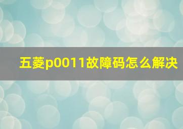 五菱p0011故障码怎么解决