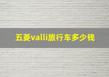 五菱valli旅行车多少钱