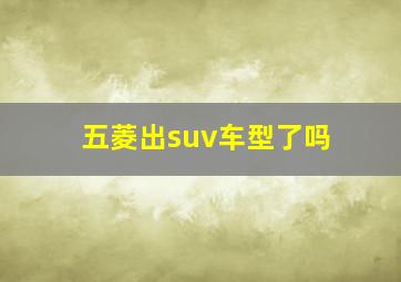 五菱出suv车型了吗