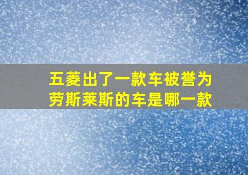 五菱出了一款车被誉为劳斯莱斯的车是哪一款