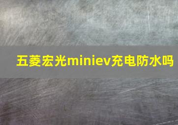 五菱宏光miniev充电防水吗