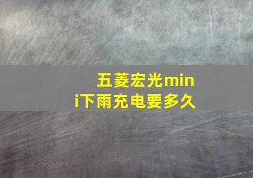 五菱宏光mini下雨充电要多久