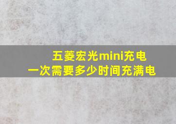 五菱宏光mini充电一次需要多少时间充满电