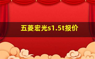 五菱宏光s1.5t报价