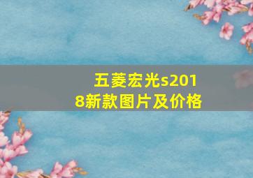 五菱宏光s2018新款图片及价格