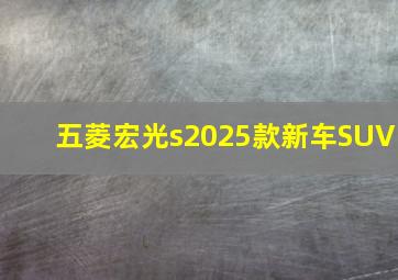 五菱宏光s2025款新车SUV