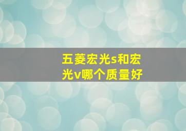 五菱宏光s和宏光v哪个质量好