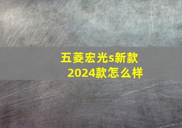 五菱宏光s新款2024款怎么样