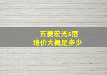 五菱宏光s落地价大概是多少