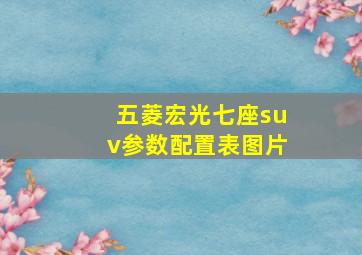 五菱宏光七座suv参数配置表图片