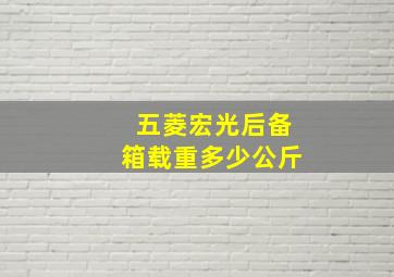 五菱宏光后备箱载重多少公斤