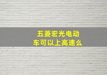 五菱宏光电动车可以上高速么