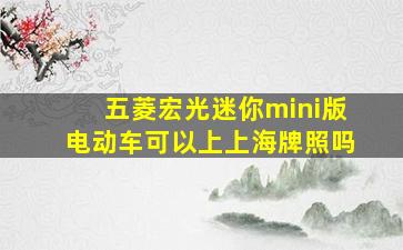 五菱宏光迷你mini版电动车可以上上海牌照吗