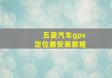 五菱汽车gps定位器安装教程