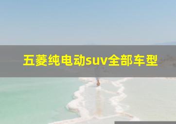 五菱纯电动suv全部车型