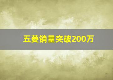 五菱销量突破200万