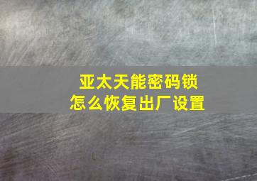 亚太天能密码锁怎么恢复出厂设置