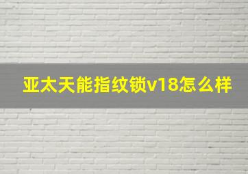 亚太天能指纹锁v18怎么样