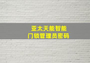 亚太天能智能门锁管理员密码