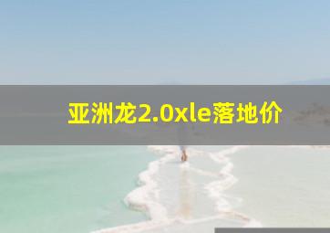 亚洲龙2.0xle落地价