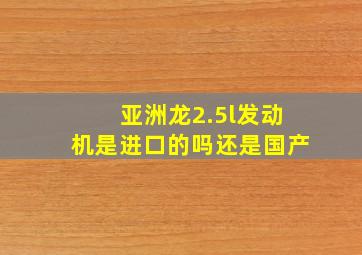 亚洲龙2.5l发动机是进口的吗还是国产