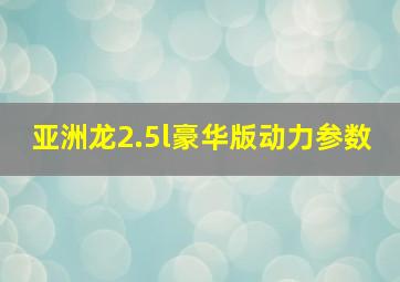 亚洲龙2.5l豪华版动力参数