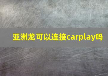 亚洲龙可以连接carplay吗