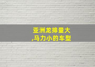 亚洲龙排量大,马力小的车型