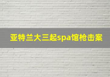 亚特兰大三起spa馆枪击案