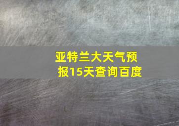 亚特兰大天气预报15天查询百度